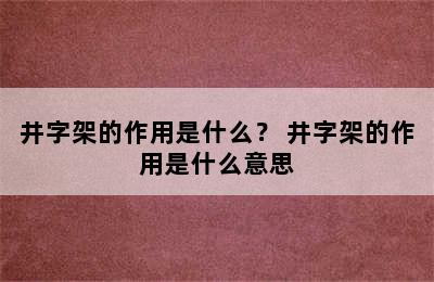 井字架的作用是什么？ 井字架的作用是什么意思